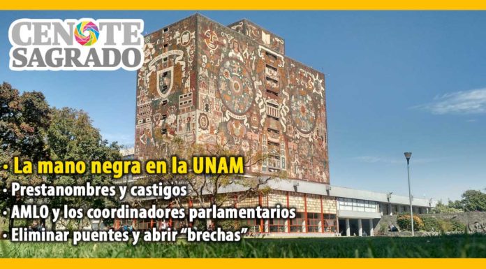 El Cenote Sagrado del 7 de febrero: La mano negra en la UNAM; Prestanombres y castigos; AMLO y los coordinadores parlamentarios; Eliminar puentes y abrir “brechas”