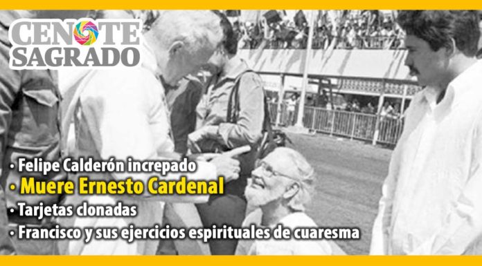 En la columna el Cenote Sagrado del 2 de marzo de 2020: Felipe Calderón increpado; Muere Ernesto Cardenal; Tarjetas clonadas; Francisco y sus ejercicios espirituales de cuaresma