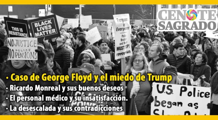 En la columna El Cenote Sagrado del 1 de junio de 2020: Caso de George Floyd y el miedo de Trump; Ricardo Monreal y sus buenos deseos; El personal médico y su insatisfacción; La desescalada y sus contradicciones